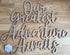 Our Greatest Adventure Awaits Wooden Sign (Local Pick-up Only)